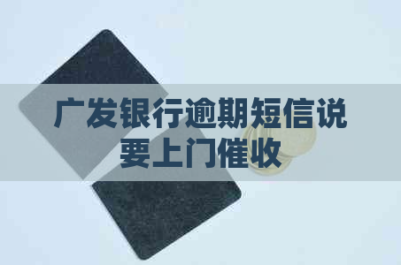 广发银行逾期短信说要上门