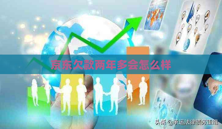 京东欠款两年多会怎么样