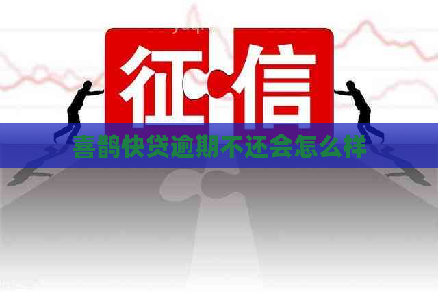 喜鹊快贷逾期不还会怎么样