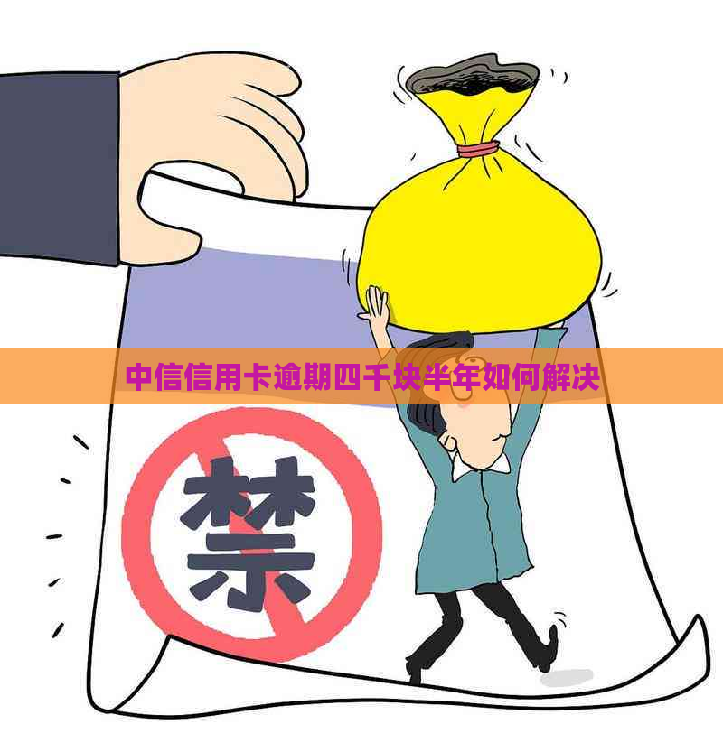 中信信用卡逾期四千块半年如何解决