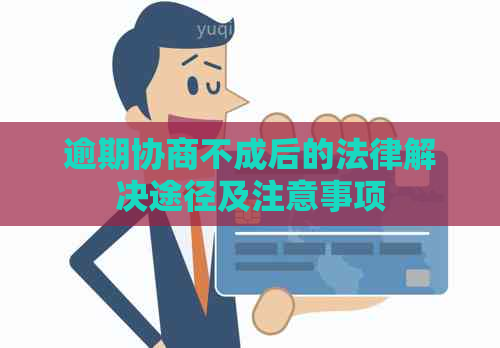 逾期协商不成后的法律解决途径及注意事项