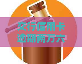 交行信用卡逾期两万六及相关问题