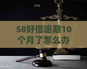 58好借逾期10个月了怎么办