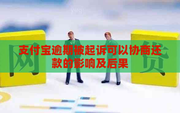 支付宝逾期被起诉可以协商还款的影响及后果
