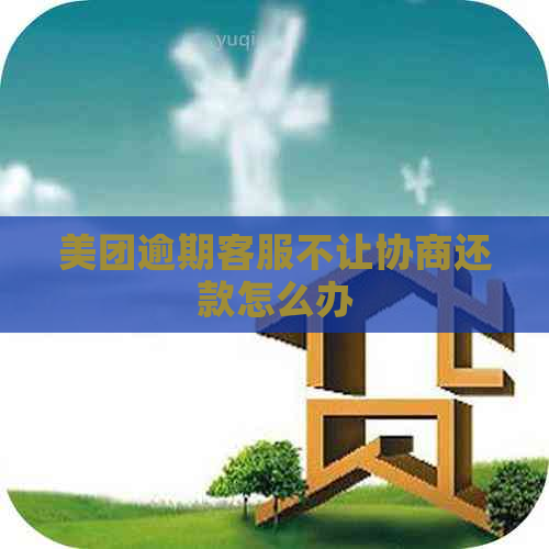 美团逾期客服不让协商还款怎么办