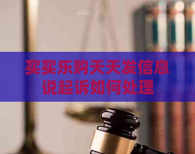 买买乐购天天发信息说起诉如何处理