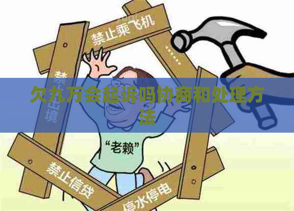 欠九万会起诉吗协商和处理方法