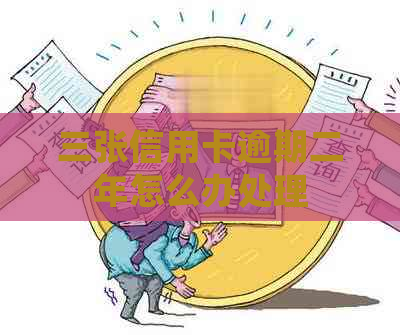 三张信用卡逾期二年怎么办处理