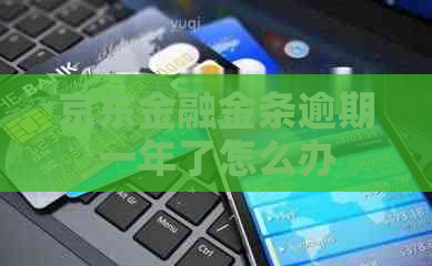 京东金融金条逾期一年了怎么办