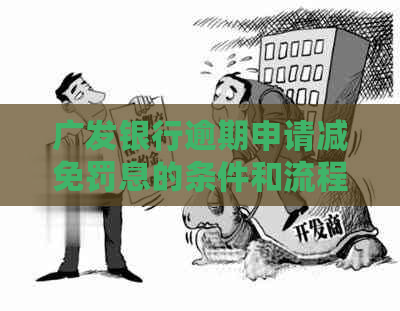 广发银行逾期申请减免罚息的条件和流程