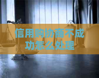 信用购协商不成功怎么处理