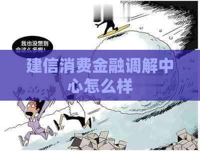 建信消费金融调解中心怎么样