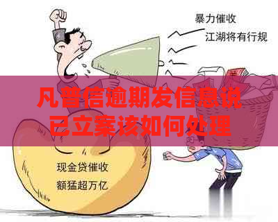 凡普信逾期发信息说已立案该如何处理