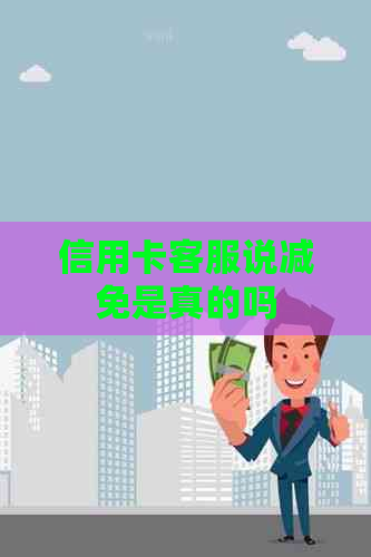 信用卡客服说减免是真的吗