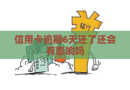 信用卡逾期6天还了还会有影响吗