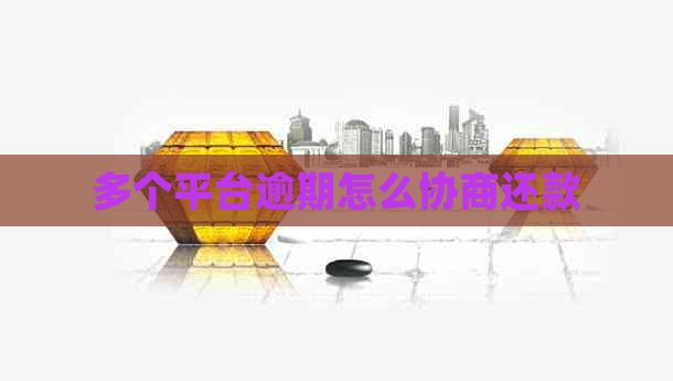 多个平台逾期怎么协商还款