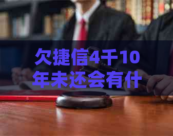 欠捷信4千10年未还会有什么后果