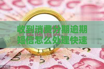 收到消费分期逾期短信怎么处理快速解决方法