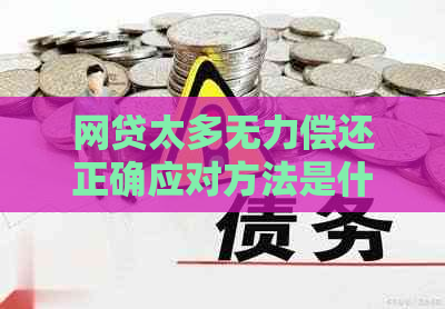 网贷太多无力偿还正确应对方法是什么