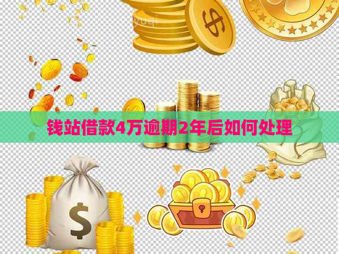 钱站借款4万逾期2年后如何处理