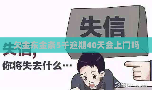 欠金东金条5千逾期40天会上门吗