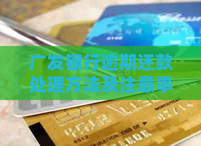 广发银行逾期还款处理方法及注意事项