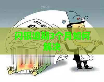 闪银逾期3个月如何解决