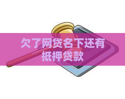 欠了网贷名下还有抵押贷款