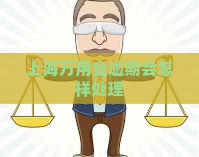 上海万用金逾期会怎样处理
