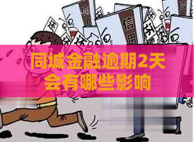 同城金融逾期2天会有哪些影响