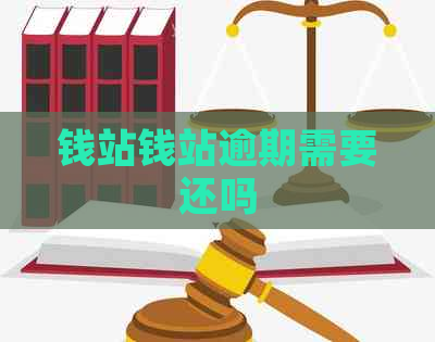 钱站钱站逾期需要还吗
