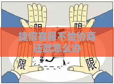 捷信客服不给协商还款怎么办