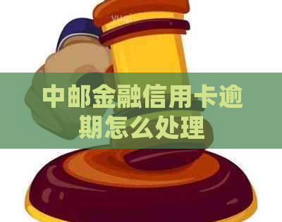 中邮金融信用卡逾期怎么处理