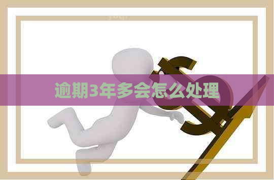 逾期3年多会怎么处理