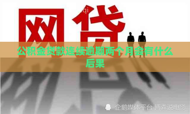 公积金贷款连续逾期两个月会有什么后果