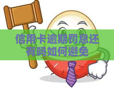 信用卡逾期罚息还有吗如何避免