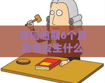 捷信逾期6个月后会发生什么