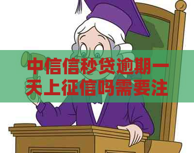 中信信秒贷逾期一天上吗需要注意什么