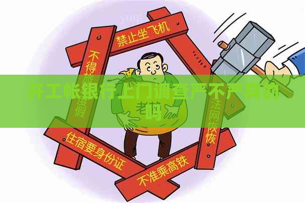 开工帐银行上门调查严不严真的吗