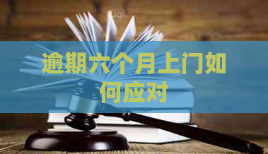逾期六个月上门如何应对