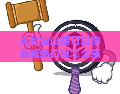 支付宝逾期可以协商减免罚息怎么操作呢