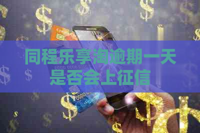 同程乐享淘逾期一天是否会上