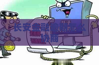 长安金融逾期怎么协商