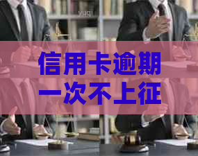 信用卡逾期一次不上吗