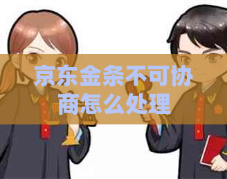 京东金条不可协商怎么处理
