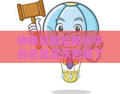 协商延期后网贷平台还是显示逾期了怎么办