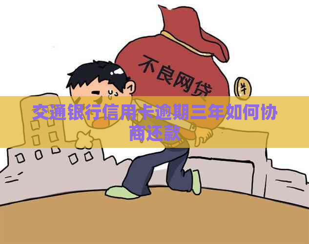 交通银行信用卡逾期三年如何协商还款
