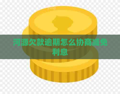 河源欠款逾期怎么协商减免利息