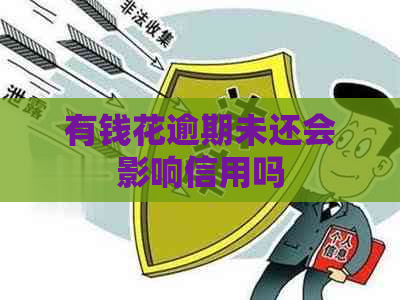 有钱花逾期未还会影响信用吗
