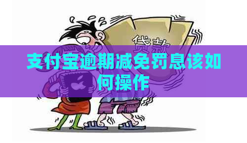 支付宝逾期减免罚息该如何操作